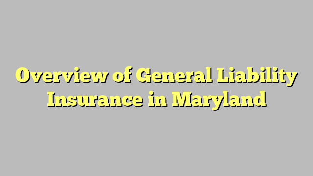 Overview of General Liability Insurance in Maryland